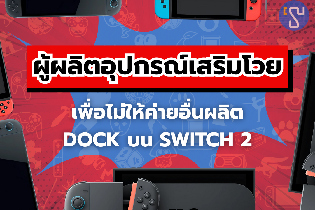 ผู้ผลิตอุปกรณ์เสริมโวยปู่นินทำสิ่งนี้ เพื่อไม่ให้ค่ายอื่นผลิต Dock บน Nintendo Switch 2